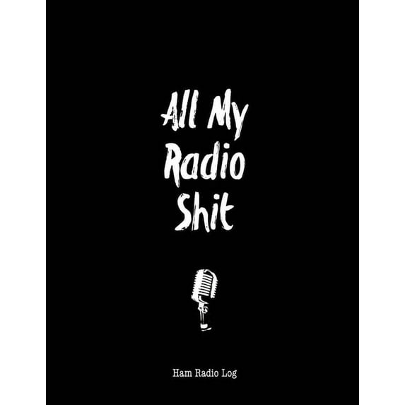 All My Radio Shit, Ham Radio Log: Amateur Station, Operator Logbook Notes, Contact Operators, Notebook, Track Power Freq, (Paperback)