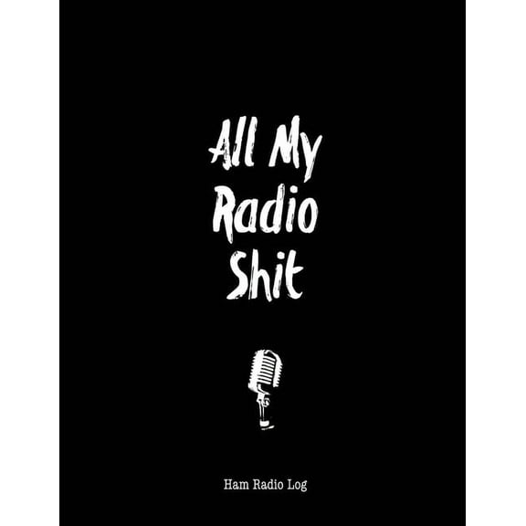 All My Radio Shit, Ham Radio Log: Amateur Station, Operator Logbook Notes, Contact Operators, Notebook, Track Power Freq, (Paperback)