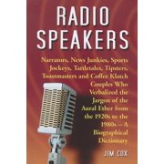 Radio Speakers Narrators, News Junkies, Sports Jockeys, Tattletales, Tipsters, Toastmasters and Coffee Klatch Couples Who Verbalized the Jargon of the Aural Ether from the 1920s to the 1980s--A Biogr