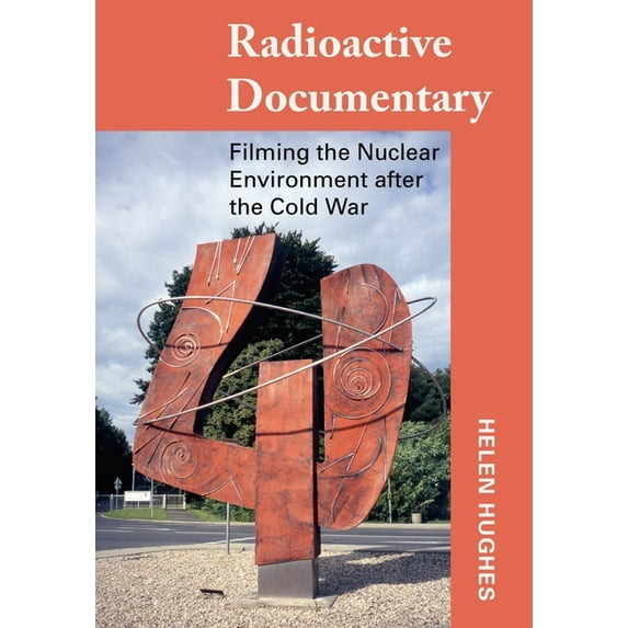Radioactive Documentary : Filming the Nuclear Environment after the Cold War (Hardcover)