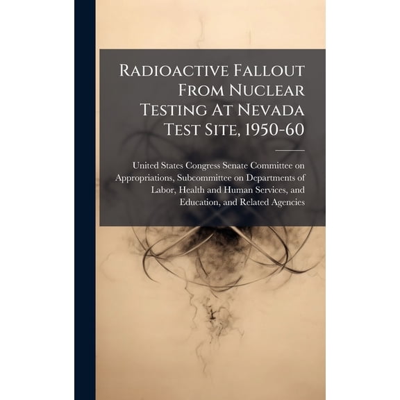 Radioactive Fallout From Nuclear Testing At Nevada Test Site, 1950-60, (Hardcover)