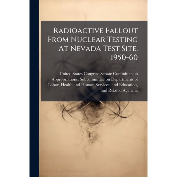 Radioactive Fallout From Nuclear Testing At Nevada Test Site, 1950-60, (Paperback)