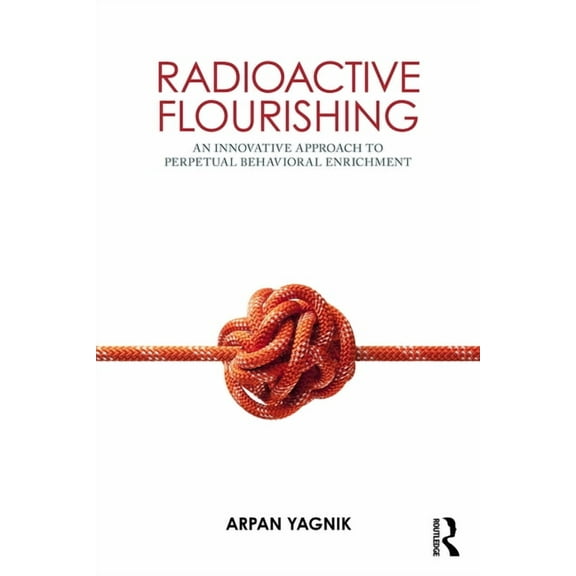 Radioactive Flourishing: An Innovative Approach to Perpetual Behavioral Enrichment, (Paperback)