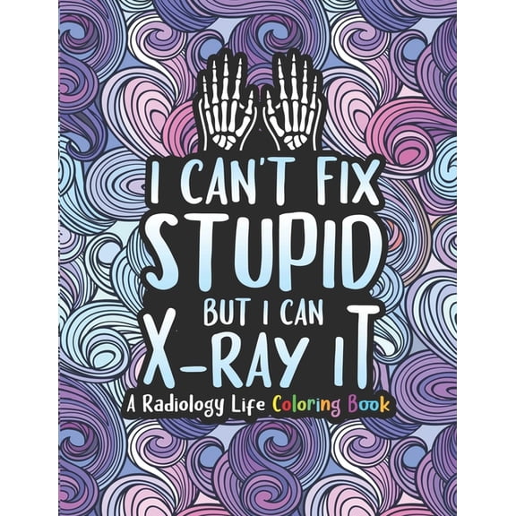 Radiology Life Coloring Book: A Radiology Coloring Book for Adults A Snarky & Humorous Radiologist Coloring Book for, (Paperback)