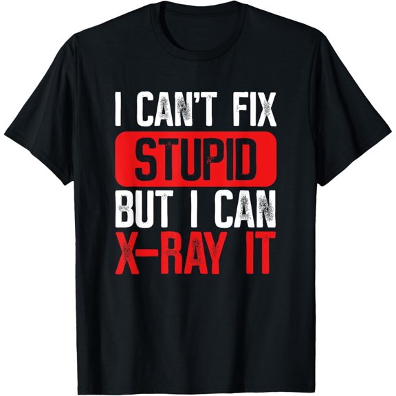 Radiology Technician fix stupid X-Rays XRay Technologist T-Shirt