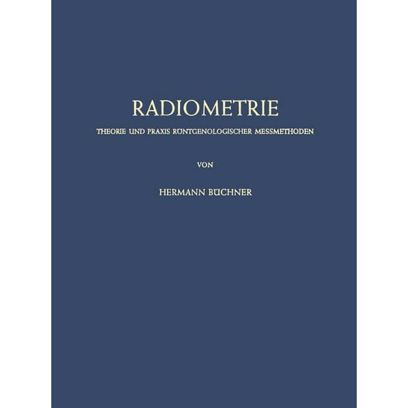 Radiometrie: Theorie Und PRAXIS Röntgenologischer Messmethoden, (Paperback)