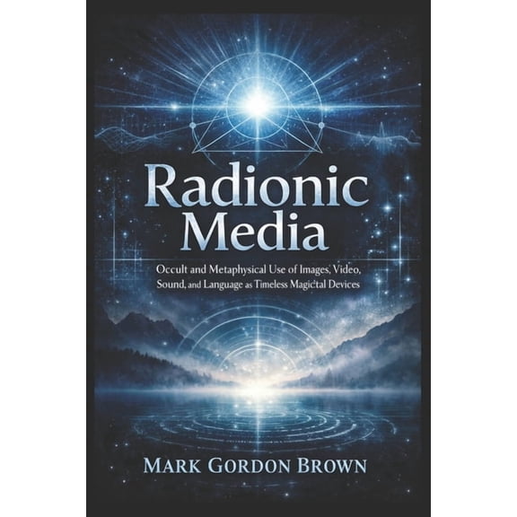 Radionic Media: Occult and Metaphysical Use of Images Video Sound and Language as Timeless Magickal Devices, (Paperback)