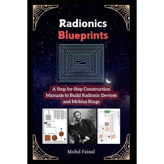 Radionics Blueprints: A Step-by-Step Construction Manuals to Build Radionic Devices and Mobius Rings