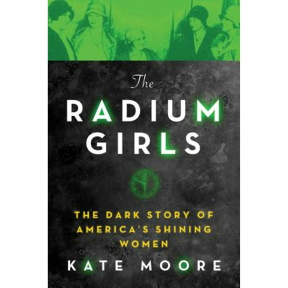 Pre-Owned The Radium Girls: The Dark Story of America's Shining Women (Hardcover) 149264935X 9781492649359