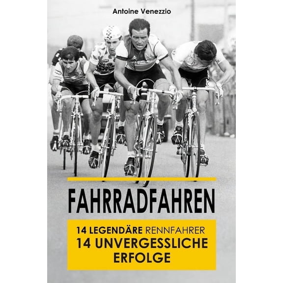 Radsport: 14 legendre Rennfahrer 14 unvergessliche Erfolge (Radsportbuch, Geschenkidee fr Radfahrer, Retro Vintage Rad, (Paperback)