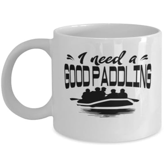 Rafting 11 oz Coffee Mug - I Need A Good Paddling White Ceramic Gift