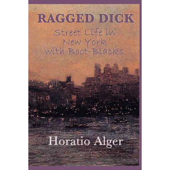 Ragged Dick -Or- Street Life in New York with Boot-Blacks: A Classic Story of New York Street Life and the Rise from Pov, (Paperback)