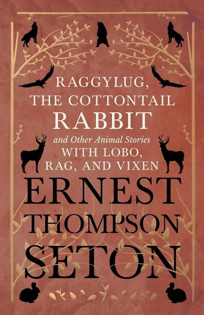 Raggylug, The Cottontail Rabbit and Other Animal Stories with Lobo, Rag, and Vixen (Paperback)