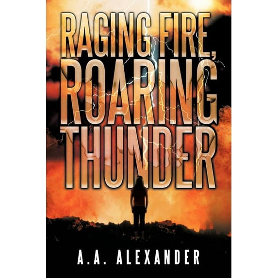 Raging Fire, Roaring Thunder (Paperback) by A.A.Alexander
