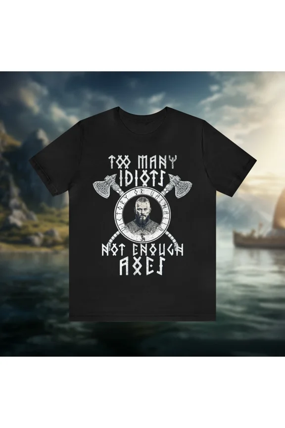 Ragnar Lothbrok Tee: Show Your Viking Pride, 'Too Many Idiots, Not Enough Axes'