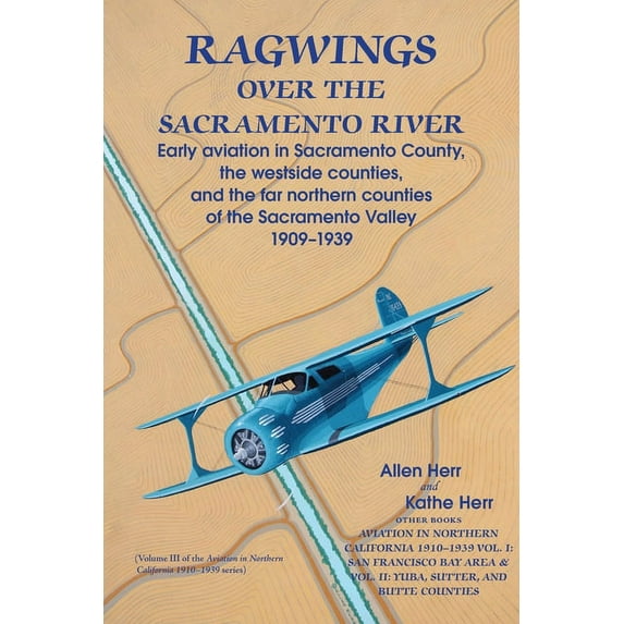 Ragwings Over The Sacramento River: Early aviation in Sacramento County, the westside counties, and (Paperback) by Allen Herr, Kathe Herr