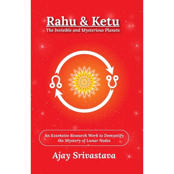 Rahu & Ketu: The Invisible and Mysterious Planets: An Extensive Research Work to Demystify the Mystery of Lunar Node, (Paperback)