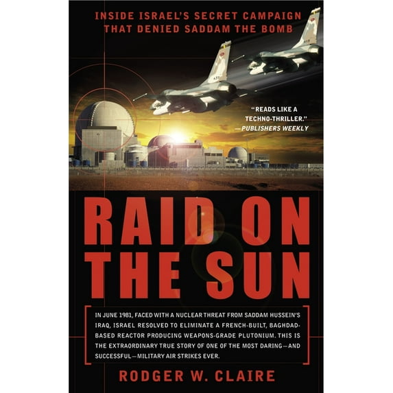 Raid on the Sun: Inside Israel's Secret Campaign That Denied Saddam the Bomb, (Paperback)