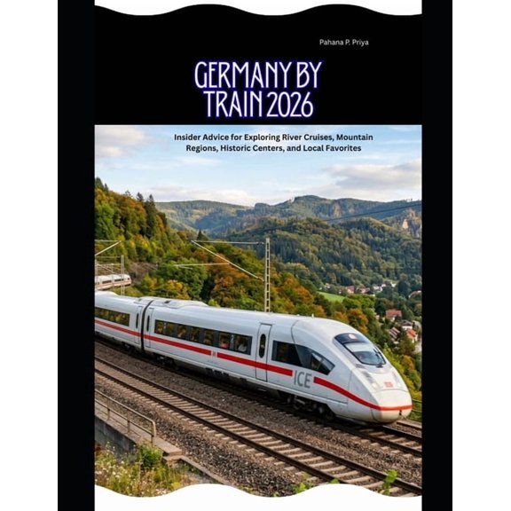 Rail Adventures Travel Guide Germany by Train 2026: Insider Advice for Exploring River Cruises, Mountain Regions, Historic Centers, and Local Favorit, Book 12, (Paperback)
