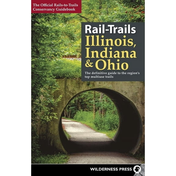 Rail-Trails Rail-Trails Illinois, Indiana, & Ohio: The Definitive Guide to the Region's Top Multiuse Trails, (Hardcover)