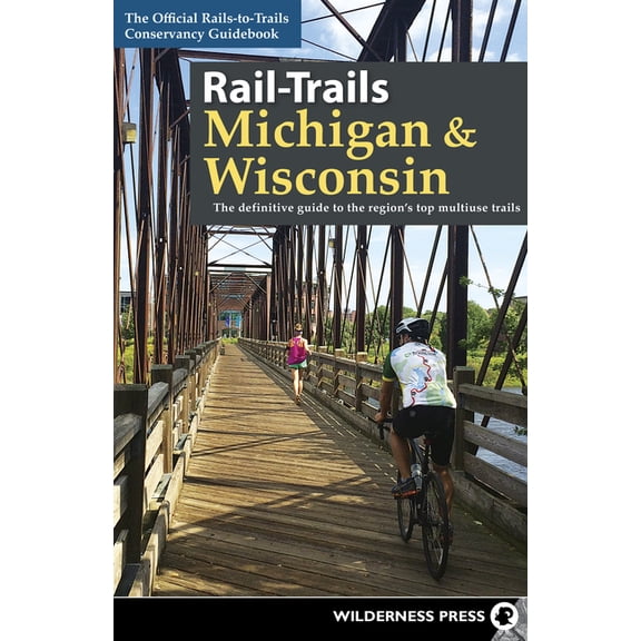 Rail-Trails Rail-Trails Michigan & Wisconsin: The Definitive Guide to the Region's Top Multiuse Trails, (Paperback)