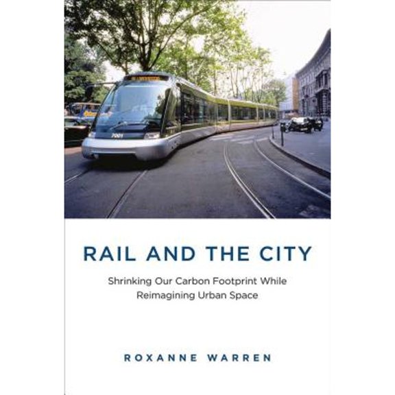 Pre-Owned Rail and the City : Shrinking Our Carbon Footprint While Reimagining Urban Space (Hardcover) 9780262027809