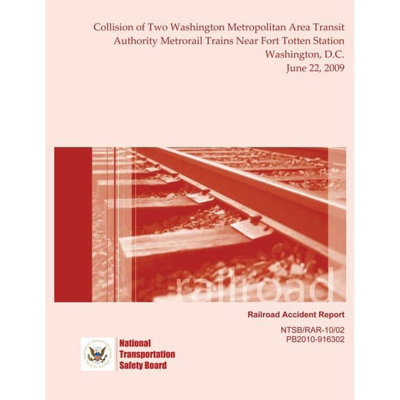 Railroad Accident Report Collision of Two Washington Metropolitan Area Transit Authority Metrorail Trains Near Fort Totten Station Washington, D.C. June 22, 2009 (Paperback)