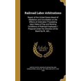 thumbnail image 1 of Railroad Labor Arbitrations: Report of the United States Board of Mediation and Conciliation on the Effects of Arbitration Proceeding Upon Rates of . the Direction of the Board by W. Jet 1373986468, 1 of 1