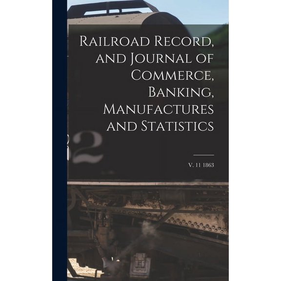 Railroad Record, and Journal of Commerce, Banking, Manufactures and Statistics; v. 11 1863 (Hardcover)