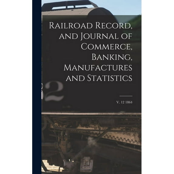 Railroad Record, and Journal of Commerce, Banking, Manufactures and Statistics; v. 12 1864 (Hardcover)