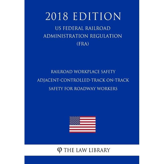 Railroad Workplace Safety - Adjacent-Controlled-Track On-Track Safety for Roadway Workers US Federal Railroad Administration Regulation FRA 2018 Edition Paperback 1727542908 9781727542905 The