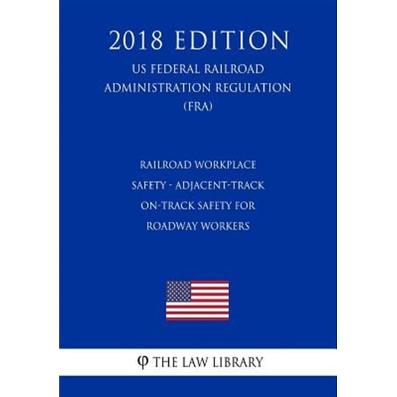 Railroad Workplace Safety - Adjacent-Track On-Track Safety for Roadway Workers (US Federal Railroad Administration Regulation) (FRA) (2018 Edition) (Paperback)