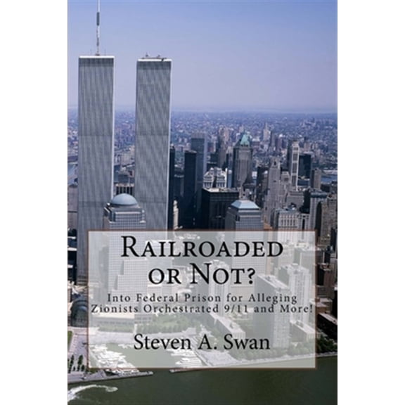 Railroaded or Not?: Into Federal Prison for Alleging Zionists Orchestrated 9/11 and More! (Paperback)