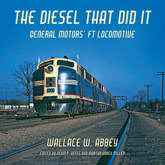 Railroads Past and Present The Diesel That Did It: General Motors' FT Locomotive, (Hardcover)