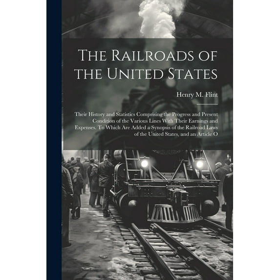 The Railroads of the United States; Their History and Statistics Comprising the Progress and Present Condition of the Various Lines With Their Earning