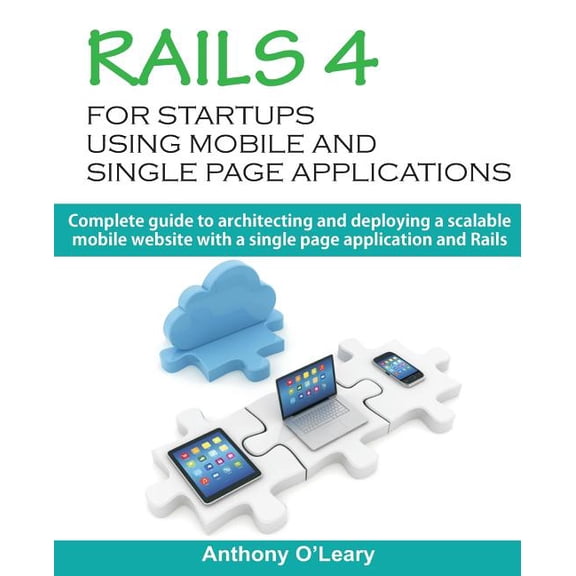 Rails 4 For Startups Using Mobile And Single Page Applications: Complete guide to architecting and deploying a scalable mobile website with a single page application and Rails (Paperback)
