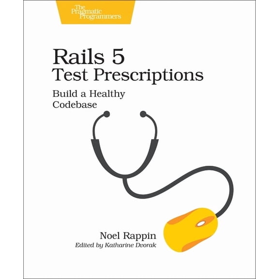 Rails 5 Test Prescriptions: Build a Healthy Codebase, (Paperback)