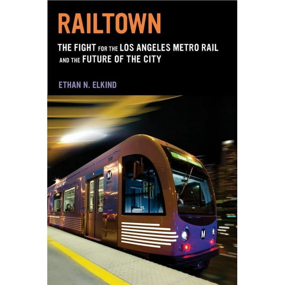 Railtown: The Fight for the Los Angeles Metro Rail and the Future of the City, (Paperback)