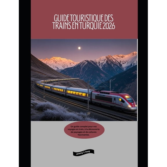 Railway Journeys: The 2026 Train Travel Guide touristique des trains en Turquie 2026: Un guide complet pour vos voyages en train,  la dcouverte de paysages et, Book 57, (Paperback)