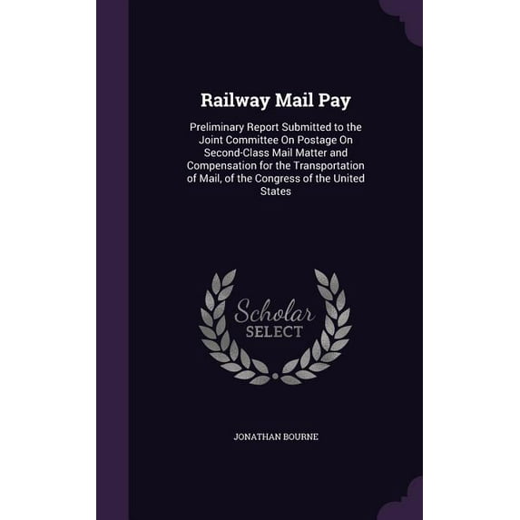 Railway Mail Pay : Preliminary Report Submitted to the Joint Committee On Postage On Second-Class Mail Matter and Compensation for the Transportation of Mail, of the Congress of the United States (Hardcover)