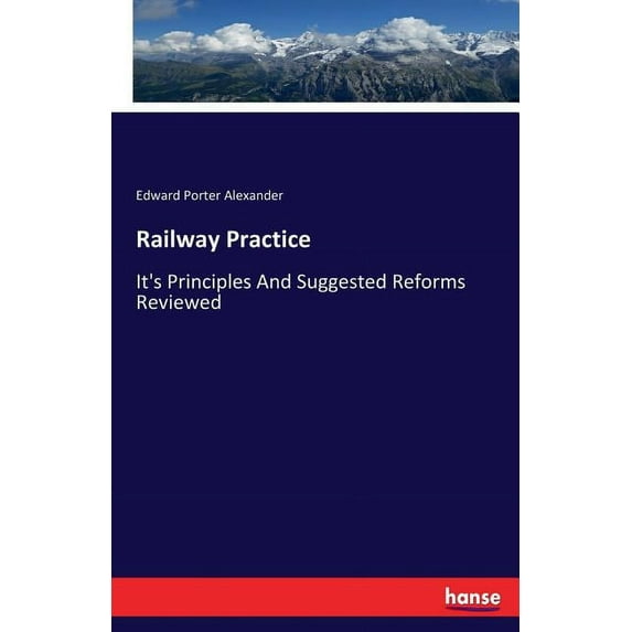 Railway Practice: It's Principles And Suggested Reforms Reviewed, (Paperback)