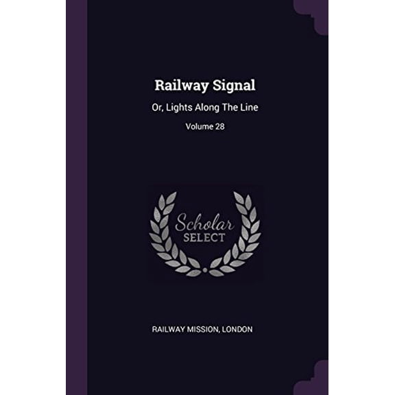 Railway Signal: Or, Lights Along The Line; Volume 28 Paperback 137846401X 9781378464014 Railway Mission London