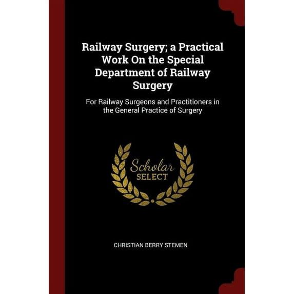 Railway Surgery; a Practical Work On the Special Department of Railway Surgery: For Railway Surgeons and Practitioners in the General Practice of Surgery Paperback 1375505017 9781375505017 Christian