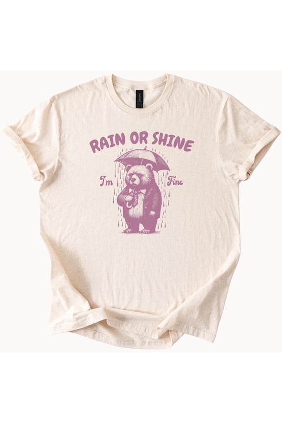 Rain Or Shine Bear T Shirt Im Fine Graphic Tee Cute Animal Top Birthday Gifts; For Men & Women