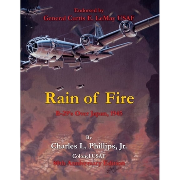 Pre-Owned Rain of Fire: B-29's Over Japan, 1945 80th Anniversary Edition (Paperback) by Charles L Phillips Colonel Usaf
