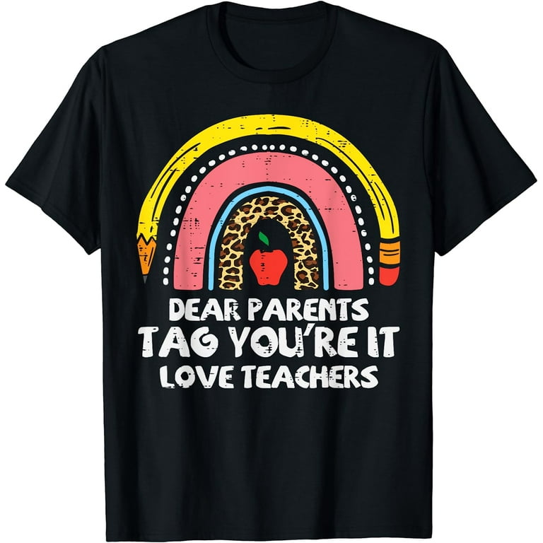 Dear Parents Tag You're It Love Teacher T-Shirt Summer Gifts Dear Parents Tag You're It Love Teacher T-Shirt Summer Gifts