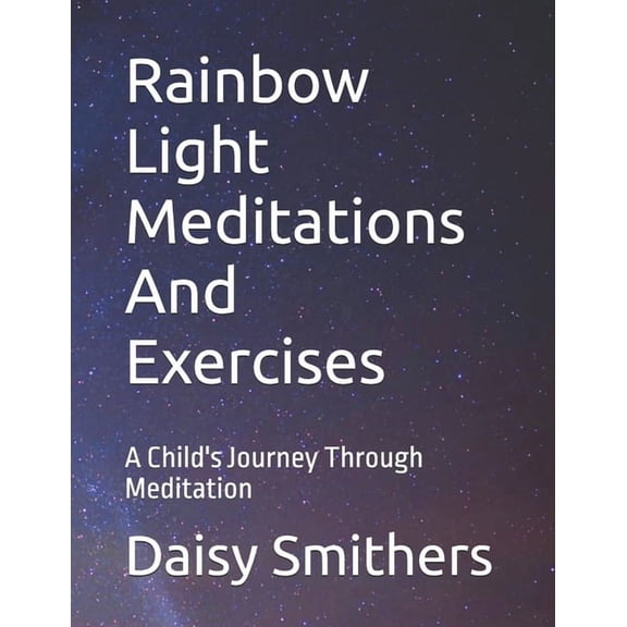 Rainbow Light Meditations And Exercises: A Child's Journey Through Meditation, (Paperback)