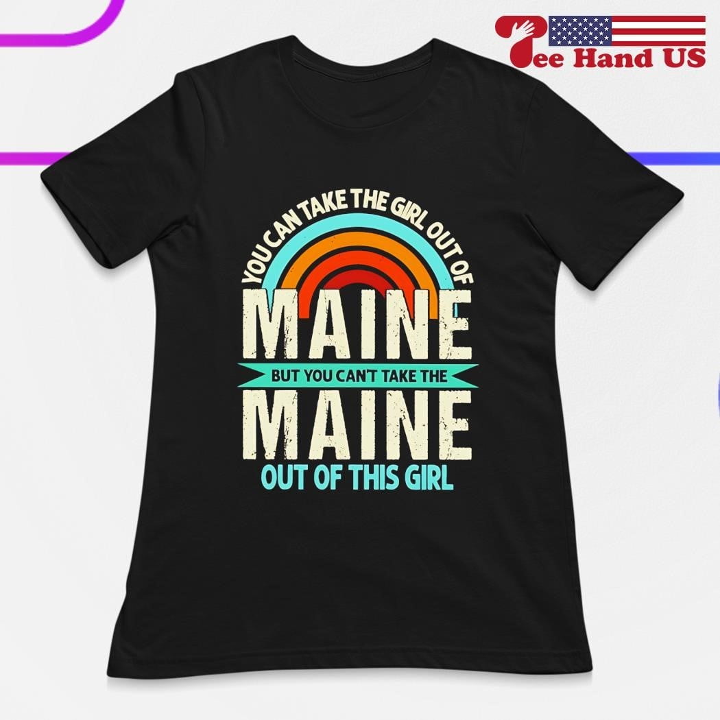 Rainbow Maine But You Can't Take The Maine Out Of This Girl Shirt