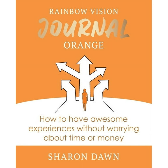 Rainbow Vision Journal Rainbow Vision Journal ORANGE: How to have awesome experiences without worrying about time or money., Book 2, (Paperback)