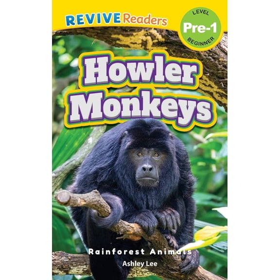 Rainforest Animals, Level Pre-1 Howler Monkeys: Rainforest Animals (Revive Readers, Level Pre-1), Book 1, (Hardcover)